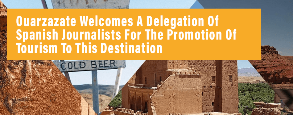 ouarzazate welcomes delegation spanish journalists